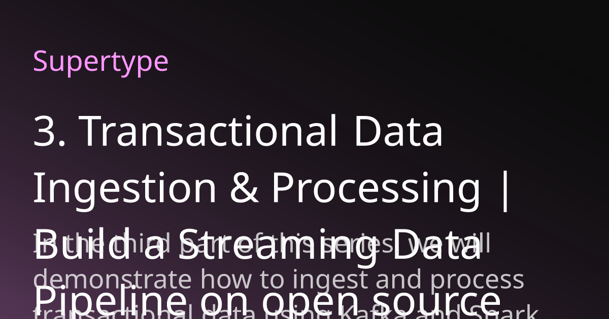 3. Transactional Data Ingestion & Processing | Build a Streaming Data ...